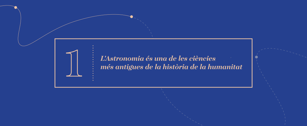Gran idea 1 - L'Astronomia és una de les ciències més antigues de la història de la humanitat
