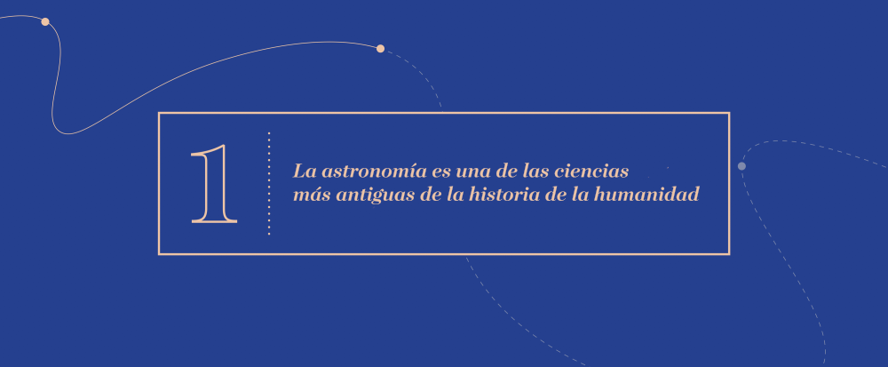 Gran Idea 1 - La astronomía es una de las ciencias más antiguas de la historia de la humanidad