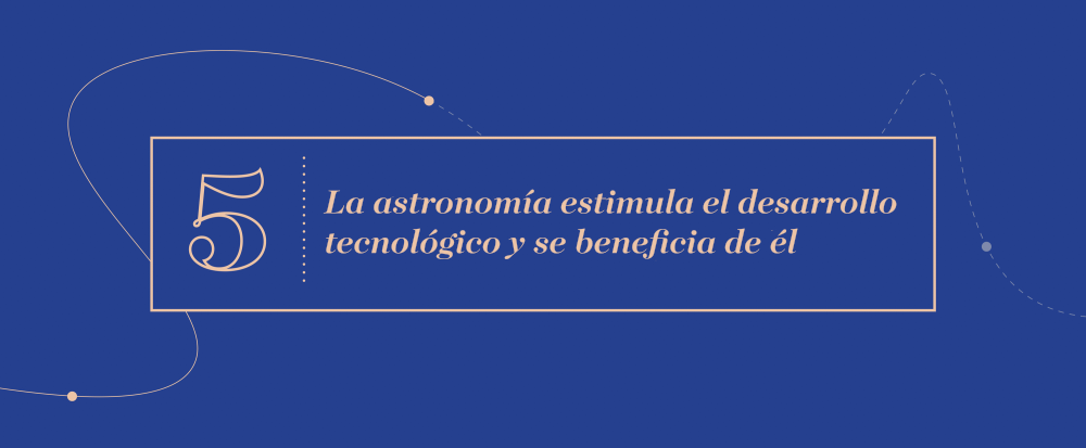 Gran Idea 5 - La astronomía estimula el desarrollo tecnológico y se beneficia de él