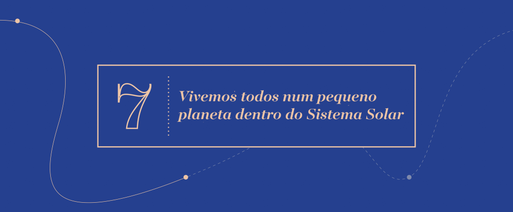 Grande Ideia 7 - Vivemos todos num pequeno planeta dentro do Sistema Solar