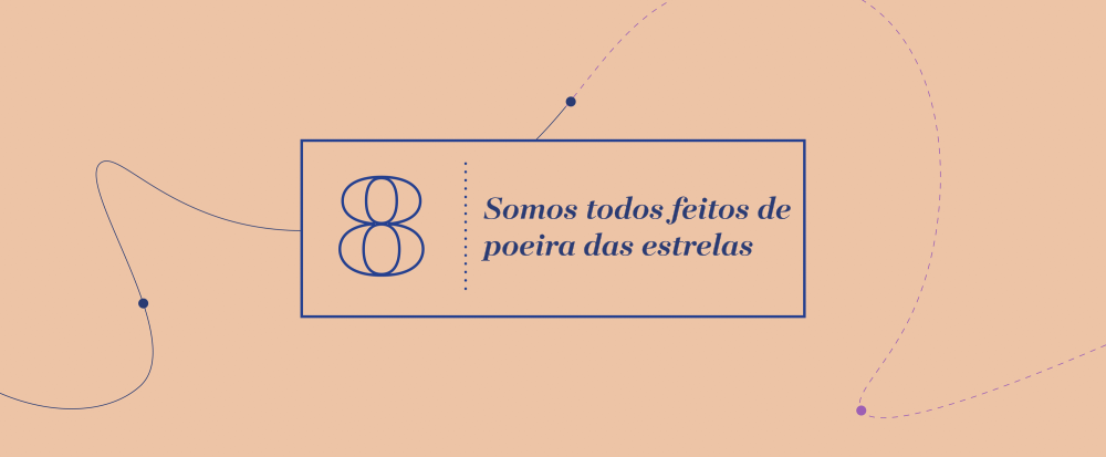 Grande Ideia 8 - Somos todos feitos de poeira das estrelas